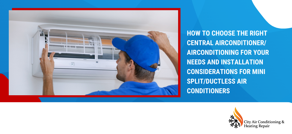 HOW TO CHOOSE THE RIGHT CENTRAL AIRCONDITIONER/ AIRCONDITIONING FOR YOUR NEEDS AND INSTALLATION CONSIDERATIONS FOR MINI SPLIT/DUCTLESS AIR CONDITIONERS