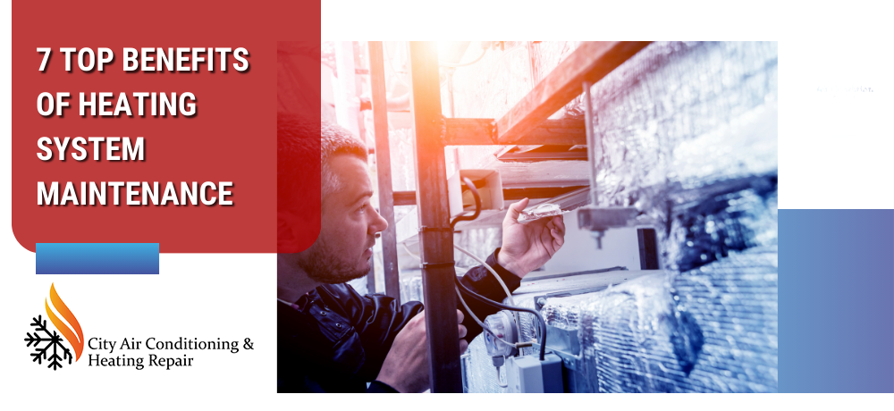 7 TOP BENEFITS OF HEATING SYSTEM MAINTENANCE
